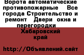 Ворота автоматические противопожарные  - Все города Строительство и ремонт » Двери, окна и перегородки   . Хабаровский край